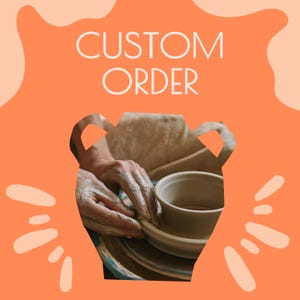 May include: An orange background with the words "CUSTOM ORDER" in white. The image features a potter's hands shaping a clay pot on a pottery wheel. The hands are covered in wet clay.