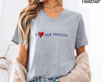 I Love Due Process V-Neck T-Shirt: Subtle Anti-Trump, Pro-Democracy Social Justice Activist Gift
