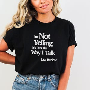 Może przedstawiać: Czarny T-shirt z białym tekstem, kt&oacute;ry brzmi "I'm Not Yelling It's Just the Way I Talk" i "Lisa Barlow".