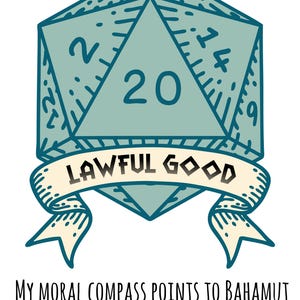 May include: A blue and white 20-sided die with the words "Lawful Good" on a banner below. The text "My Moral Compass Points to Bahamut" is below the die.