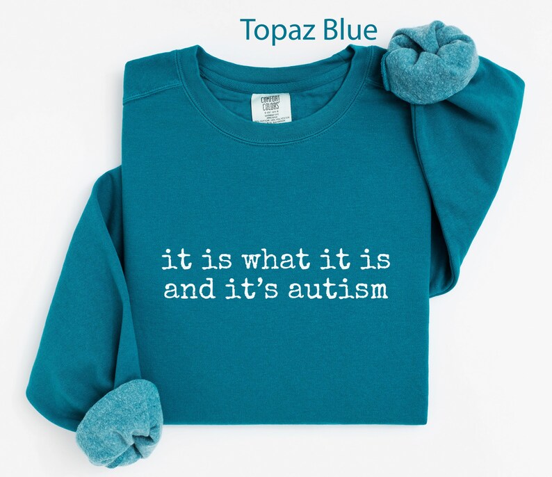 It Is What It Is And It's Autism Shirt, Topaz Blue Sweatshirt, Autism Awareness Clothing, Cozy Unisex Sweater, Gift For Support