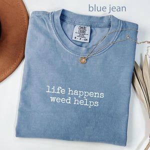Life happens weed helps t shirt, positive message tee, relaxed casual wear, fun graphic tee, trendy shirt, gift for friends