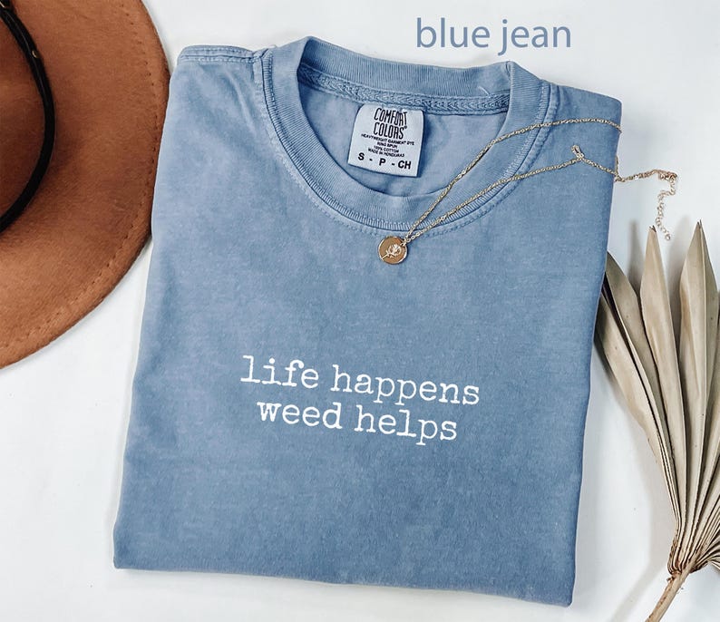 Life happens weed helps t shirt, positive message tee, relaxed casual wear, fun graphic tee, trendy shirt, gift for friends