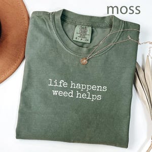 Life happens weed helps shirt, funny weed shirt, stoner gift, cannabis lover tee, unisex graphic tee, weed humor tshirt, weed clothes