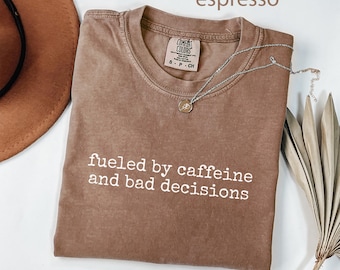 Comfort Colors® Fueled By Caffeine And Bad Decisions Shirt Sarcastic Shirt Coffee Lover Shirt Funny Quote Shirt For Women Trendy Shirt