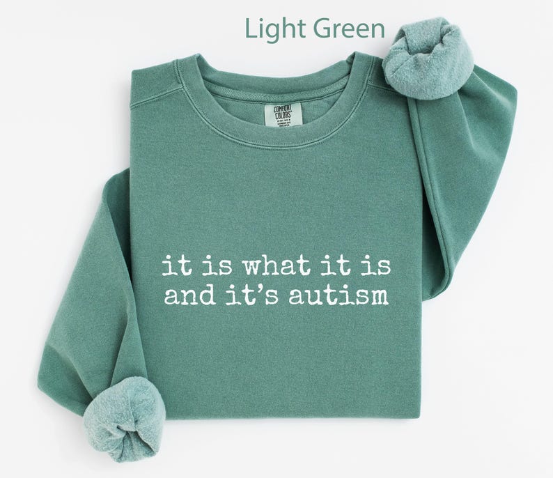It is what it is and it's autism sweatshirt, light green autism awareness shirt, motivational quote sweater, inspirational graphic tee
