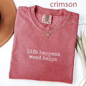Life happens weed helps shirt, funny weed shirt, relaxed fit tee, unisex graphic tee, novelty tshirt, gift for weed lovers
