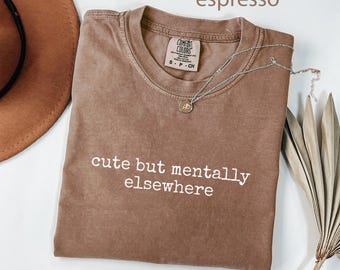 Comfort Colors® Cute But Mentally Elsewhere Shirt Funny Quote Shirt Sarcastic Shirt Introvert Shirt Gift For Friend Sarcasm Tee