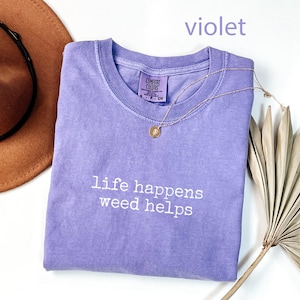 Funny Graphic Tee, Life Happens Weed Helps Shirt, Trendy Violet T-Shirt, Casual Summer Outfit, Gift for Her, Cute Weed Shirt