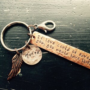 Remembrance keychain or necklace quote ~ If love could of saved you, you would have lived forever ~