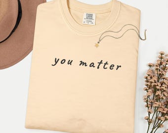 You Matter Shirt, Mental Health Matters Tee, Self Care Graphic T-Shirt, Inspirational Daily Reminder, Positivity Quote, Gift for Her Him