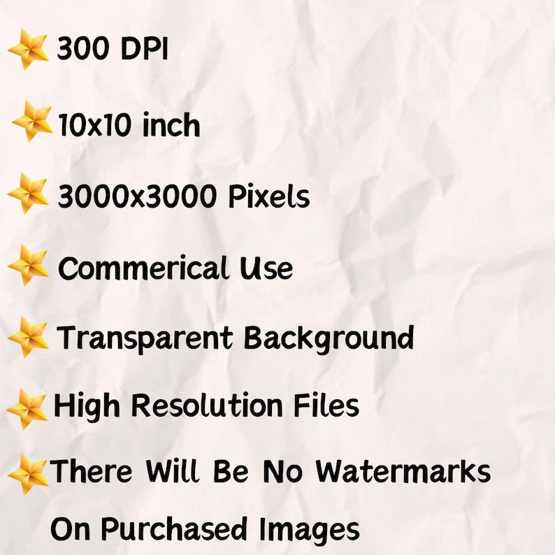 May include: A list of features for digital images, including resolution, size, DPI, and commercial use. The text states that the images are high resolution, 3000x3000 pixels, 10x10 inches, 300 DPI, and have a transparent background. The text also states that there are no watermarks on purchased images.