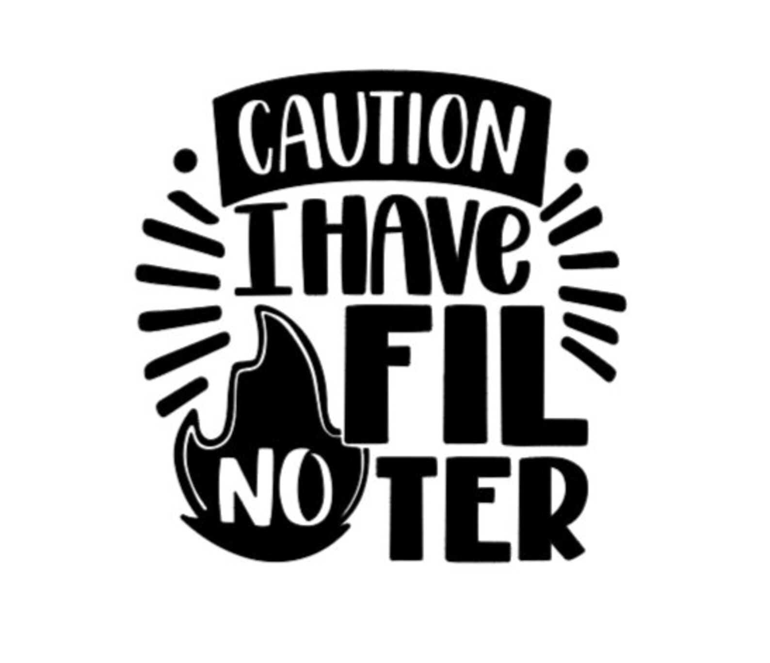 caution i have no filter