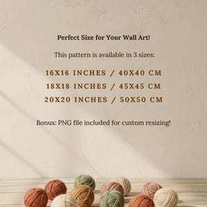 May include: Text on a beige background states: Perfect Size for Your Wall Art! This pattern is available in 3 sizes: 40x40 cm, 45x45 cm, 50x50 cm. Bonus: PNG file included for custom resizing! Below, eleven yarn balls in earth tones.