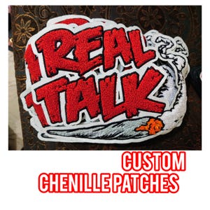 May include: A chenille patch featuring the words "REAL TALK" in red with a white outline, and a graphic of a lit cigarette. The text "CUSTOM CHENILLE PATCHES" is below the patch in red.