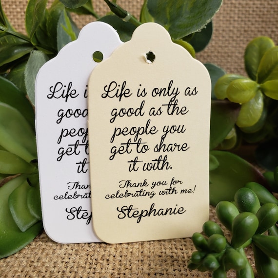 Life is only as good as the people you get to share it with Thank you for celebrating with me (my LARGE) 1 3/4" x 3 1/4" Tags Personalized