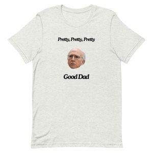 Pretty Pretty Pretty Good Dad Tee Larry David