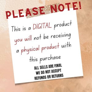 May include: A white note with red text that reads "PLEASE NOTE! This is a DIGITAL product you will not be receiving a physical product with this purchase ALL SELLS ARE FINAL WE DO NOT ACCEPT REFUNDS OR RETURNS".