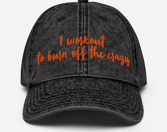 I Workout to Burn Off the Crazy Hat – Funny Gym Quote Vintage Cotton Dad Cap