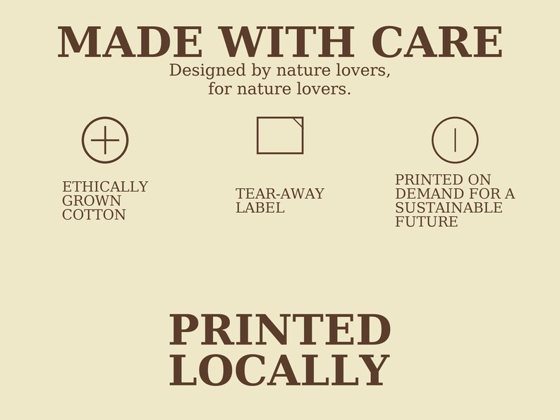 May include: A cream-coloured graphic with the text "MADE WITH CARE" and supporting text. It highlights ethically grown cotton, tear-away labels, and print-on-demand for a sustainable future. The phrase "PRINTED LOCALLY" is also featured.