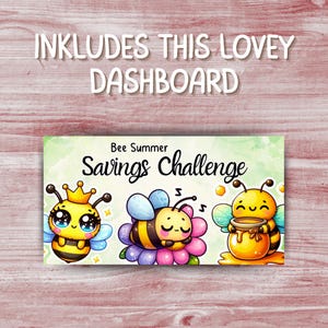May include: A colorful dashboard with the text "INCLUDES THIS LOVEY DASHBOARD" at the top. The main section features the words "Bee Summer Savings Challenge" and illustrations of cartoon bees with crowns, flowers, and honey pots.