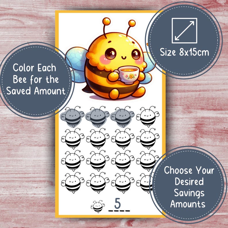 May include: A savings tracker with a cartoon bee holding a teacup. The tracker has a grid of bee illustrations to color in, with text that reads "Color Each Bee for the Saved Amount" and "Choose Your Desired Savings Amounts". The size is 8x15cm.