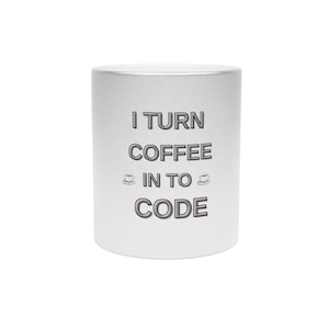 Metallic Mug (Silver\Gold), I Turn Coffee into Code - Personalized Metallic Coffee Mug (Silver/Gold)