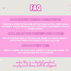 FAQ. Can I change the size and orientation? Not with a free Canva account. Please message me if you need to. Can I add my own business logo and name? Yes, easily in Canva. How do I print this? At home, through Canva or any printer you choose
