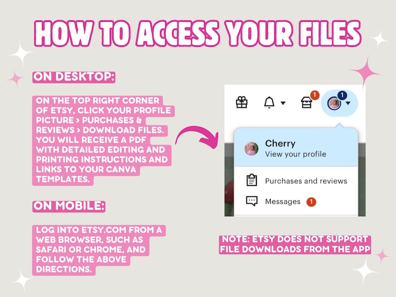 How to access your files. Desktop- On the top right corner, click on your picture, Purchases, then Download Files. Mobile- log onto Etsy.com from a web browser and follow the same directions. Note - Etsy does not support file downloads from the app.