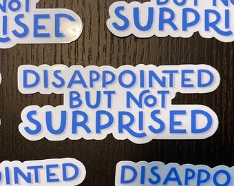 Disappointed But Not Surprised - Funny Vinyl Sticker