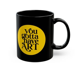 You Gotta Have Art Mug | Black Ceramic Coffee Cup, 11oz or 15oz