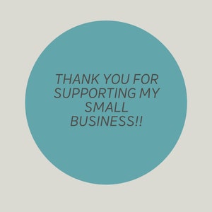 May include: A teal blue circle with the text "THANK YOU FOR SUPPORTING MY SMALL BUSINESS!!" in black.