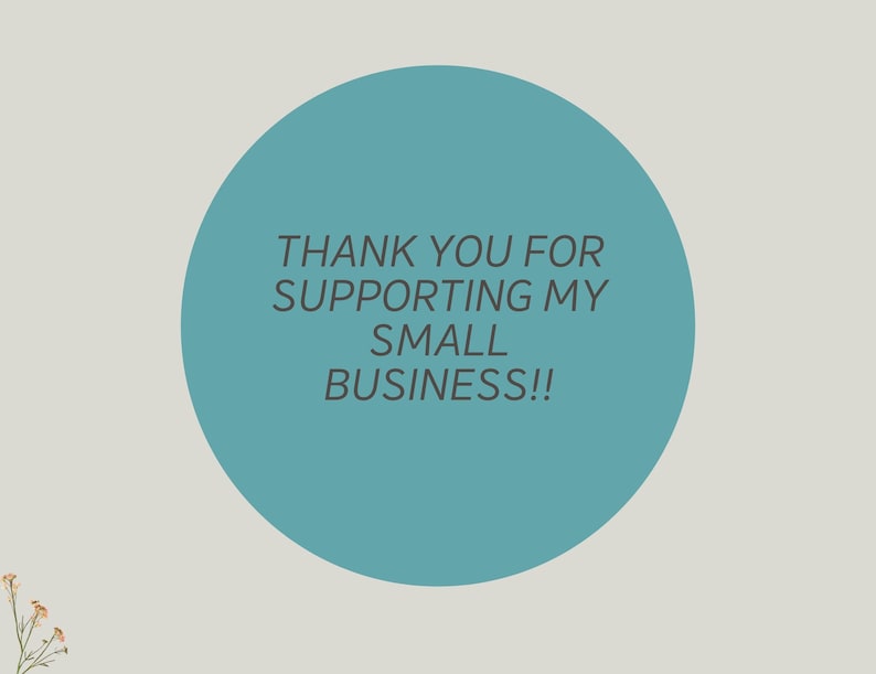 May include: A teal blue circle with the text "THANK YOU FOR SUPPORTING MY SMALL BUSINESS!!" in black.