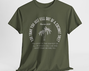 You exist in the context of all in which you live and what came before you, Kamala Harris Coconut Tree, Harris 2024 Shirt, Political Tee