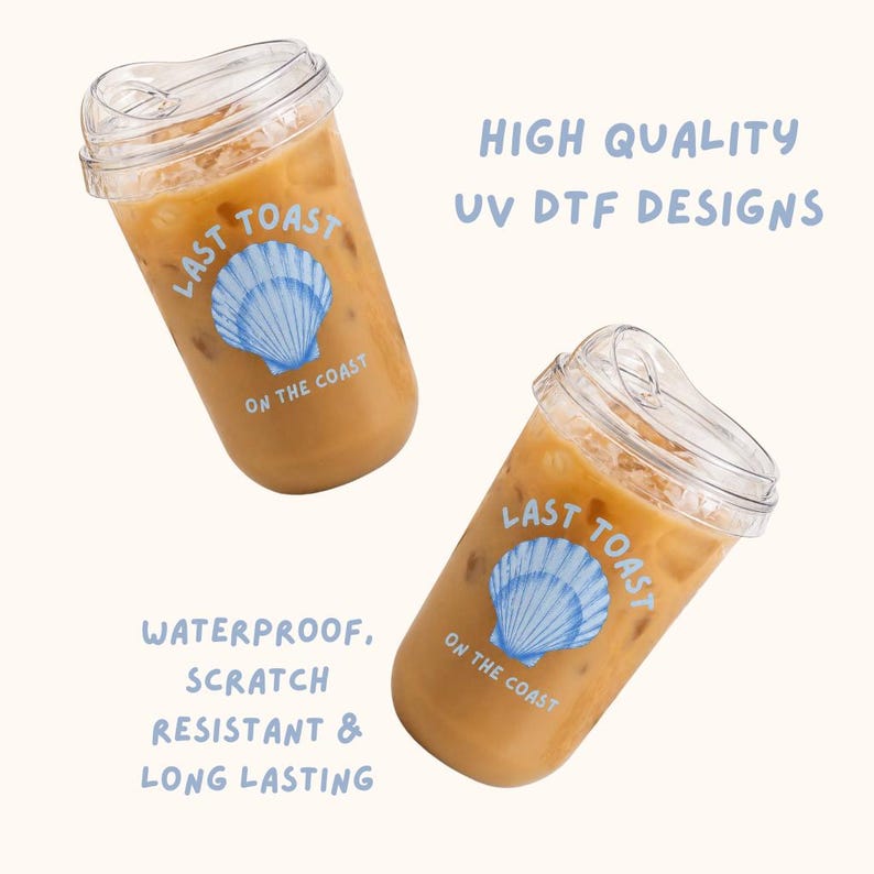 May include: Two clear plastic iced coffee cups with lids, filled with a light brown beverage. Each cup has a blue seashell design with the words "LAST TOAST ON THE COAST". Text on the image reads "HIGH QUALITY UV DTF DESIGNS" and "WATERPROOF, SCRATCH RESISTANT & LONG LASTING".