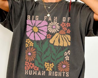 Comfort Colors Big Fan Of Human Rights Shirt, Equality Shirt, Social Justice Shirt, Political Protest Shirt, Activist Shirt, Anti Trump Tee