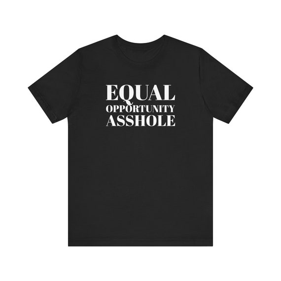 Equal Opportunity Asshole - Funny Shirt - Unevolved Tees - Unisex