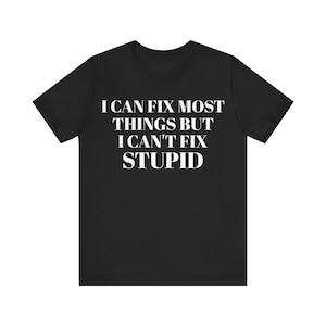 Can&#39;t Fix Stupid - Funny T Shirt - Unevolved Tees - Unisex Jersey Short Sleeve Tee