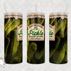 Custom Paint Me Green and Call Me a Pickle, Because I&#39;m Done Dillin&#39; With You, 20oz or 30oz Tumbler, Funny Gift for Friends