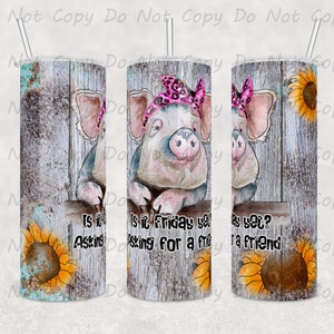 Funny Pig Tumbler - Is it Friday yet? Asking for a friend, 20oz or 30oz Tumbler, Humorous Office Gift