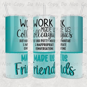 May include: A turquoise and white tumbler with the text "Work made us colleagues but our potty mouths and inappropriate conversations made us friends".