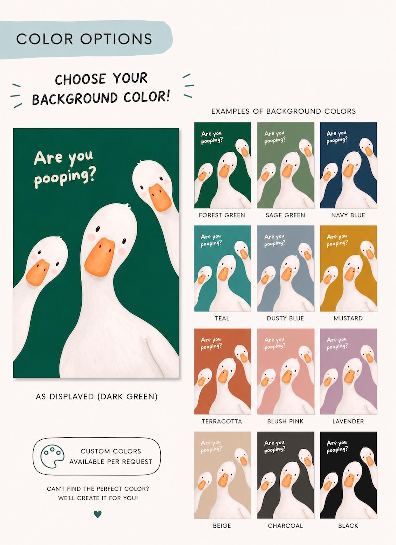 May include: A digital print featuring three white geese with orange beaks against a solid background. The text 'Are you pooping?' is printed in white. The image displays a color chart with twelve background options including forest green, sage green, navy blue, teal, dusty blue, mustard, terracotta, blush pink, lavender, beige, charcoal, and black.