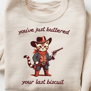 You&#39;ve Just Buttered Your Last Biscuit Shirt, Funny Cowboy Cat Tshirt, Meowdy Partner Sweatshirt, Cozy Cat Sweatshirt