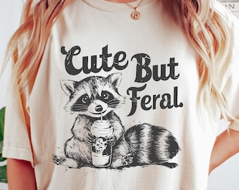Cute But Feral T-shirt, Meme Raccoon Shirt, Funny Raccoon Sweatshirt, Humorous Women's Apparel, Raccoon Meme Tee, Feral Raccoon Lover Gift