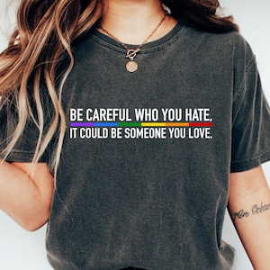 T-shirt gelijkheid Pride, pas op met wie je een hekel hebt, het kan iemand zijn van wie je houdt Shirt, Pride Rainbow-shirt, LGBT Pride-cadeau, LGBTQ-ondersteuningsshirt