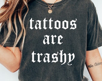 Tattoos Are Trashy Shirt, Sassy Gift, Sarcastic Shirt, Funny Shirt, Tattoos Sweatshirt, Adult Humor Shirt, Husband Shirt, Tattoos Are Stupid