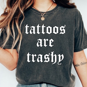 Tattoos Are Trashy Shirt, Sassy Gift, Sarcastic Shirt, Funny Shirt, Tattoos Sweatshirt, Adult Humor Shirt, Husband Shirt, Tattoos Are Stupid