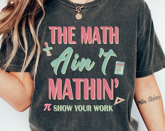 Funny Math Teacher Shirt, The Math Ain&#39;t Mathin Meme Shirt, Show Your Work Math Teacher Tee, Funny Math Pun Shirt, Funny Math Teacher Gift