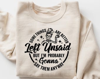 Some Things Are Better Left Unsaid Sweatshirt, Sarcastic Tshirt, Funny Women Shirt, Going To Say Them Anyway Tee,  Adult Meme Humor Sweater