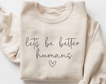 Let's Be Better Humans Sweatshirt, Motivational Crewneck, Trendy Women's Shirt, Inspirational Kind Saying Tshirt, Positive Vibes Quote Tee
